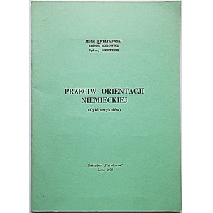 KWIATKOWSKI MICHAŁ, BOROWICZ TADEUSZ, GIERTYCH JĘDRZEJ. Przeciw orientacji niemieckiej (Cykl artykułów)...