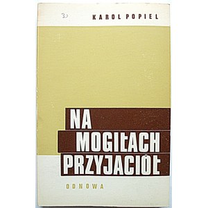 POPIEL KAROL. Na mogiłach przyjaciół. Londyn 1966. Wyd. Odnowa. Printed in France. Format 12/18 cm. s. 189...