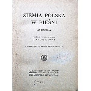 LORENTOWICZ JAN. Ziemia Polska w pieśni. Antologia. Ułożył i wstępem opatrzył [...]...