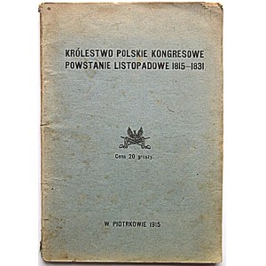 KRÓLESTWO POLSKIE KONGRESOWE. POWSTANIE LISTOPADOWE 1815 - 1831. Piotrków 1915. Druk...