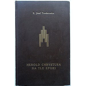 TEODOROWICZ JÓZEF. Herold Chrystusa na tle epoki. Poznań 1937. Wyd., i druk Księgarni Św. Wojciecha...