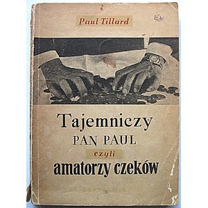TILLARD PAUL. Tajemniczy Pan Paul czyli amatorzy czeków. W-wa 1951. Wyd. Czytelnik. Druk...