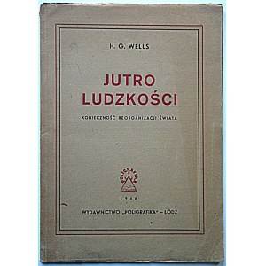 WELLS H. G. Jutro ludzkości. Konieczność reorganizacji świata. (Wyjątek z książki p. t. Sfinks). Łódź 1946...