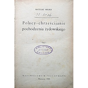 MIESES MATEUSZ. Polacy - chrześcijanie pochodzenia żydowskiego. Tom I. W-wa 1938. Wydawnictwo M. Fruchtmana...