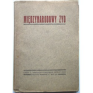 MIĘDZYNARODOWY ŻYD. Najważniejsze zagadnienie międzynarodowe. Część I. Tłómaczyła z angielskiego Anna Szotowa...