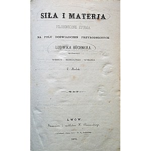 BÜCHNER LUDWIK. Siła i materja. Filozoficzne studja na polu doświadczeń przyrodniczych [...]...