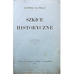 GLATMAN LUDWIK. Szkice historyczne. Kraków 1906. Spółka Wydawnicza Polska w Krakowie. Druk. Czasu...