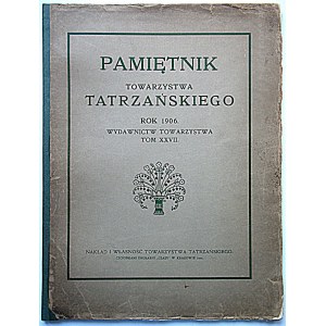 PAMIĘTNIK TOWARZYSTWA TATRZAŃSKIEGO. Rok 1906. Tom XXVII. Kraków 1906. Wydawnictwo i nakład Towarzystwa. Druk...