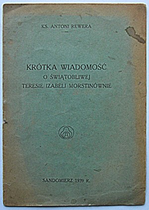 REWERA ANTONI. Krótka wiadomość o świątobliwej Teresie Izabeli Morstinównie. Sandomierz 1939...