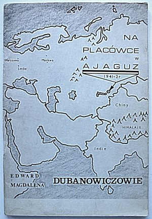 DUBANOWICZOWIE EDWARD i MAGDALENA. Na placówce w Ajaguz 1941 - 1942...