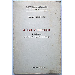 KONECZNY FELIKS. O ład w historii. Z dodatkami o twórczości i wpływie Konecznego. Londyn 1977...