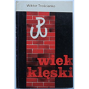 TROŚCIANKO WIKTOR. Wiek klęski. Powieść. Londyn 1971. Nakładem Polskiej Fundacji Kulturalnej...