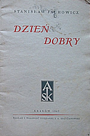 JACHOWICZ STANISŁAW. Dzień dobry. Kraków 1943. Nakład i własność Księgarni S. A. Krzyżanowski...