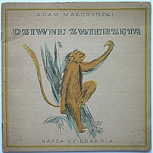 MARCZYŃSKI ADAM. Dziwne zwierzęta. [W-wa 1950] . Wyd. Nasza Księgarnia. Druk PBZGr. Oddz. 4, Chorzów...