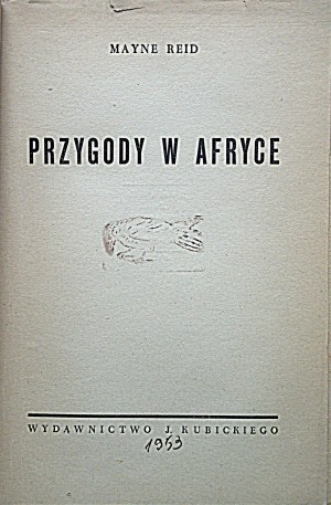 REID MAYNE. Przygody w Afryce. W-wa [1953] Wyd. J. Kubickiego. Druk. „Prasa Demokratyczna”. Format 15/20 cm...