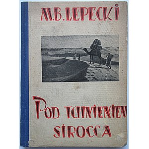 LEPECKI M. B. Pod tchnieniem Sirocca. Przygody z podróży po hiszpańskim Marokko. W-wa [1927]. Wyd. „Bibl...