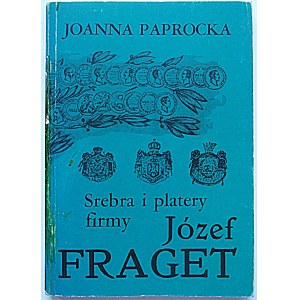 PAPROCKA JOANNA. Srebra i platery firmy Józef Fraget. W-wa 1992. Wydawnictwo Naukowe PWN. Druk...