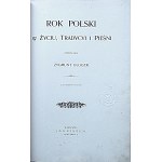 GLOGER ZYGMUNT. Rok Polski w życiu, tradycyi i pieśni. Z czterdiestu rycinami. W-wa 1900. Jan Fiszer...