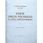 KUKIEL MARYAN. W setną rocznicę 1812 - 1912. Dzieje oręża polskiego w epoce napoleońskiej. Skreślił Dr. [...]...