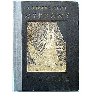 DOBROWOLSKI ANTONI BOLESŁAW. Wyprawy polarne. Historja i zdobycze naukowe. Z 85 rycinami w tekście...