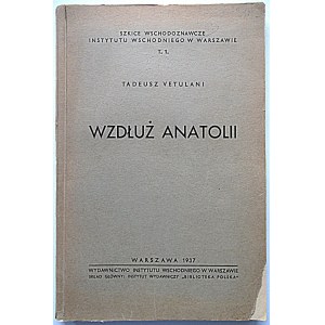 VETULANI TADEUSZ. Wzdłuż Anatolii. W-wa 1937, Wyd. Instytutu Wschodniego. Drucken...