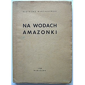 WARCHAŁOWSKI KAZIMIERZ. Na wodach Amazonki. W-wa 1938. Wydawnictwo Ligi Morskiej i Kolonialnej. Druk. Zakł...