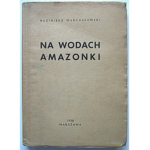 WARCHAŁOWSKI KAZIMIERZ. On the waters of the Amazon. W-wa 1938. publishing house of the Maritime and Colonial League. Print. Zakł...