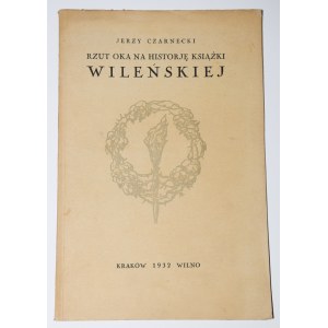 [TURKOWSKI Tadeusz] CZARNECKI Jerzy - Rzut oka oka na historia książki wileńskiej, 1932