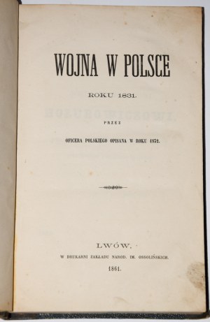 BRZOZOWSKI Marian - Wojna w Polsce roku 1831 przez oficera polskiego opisana w roku 1832. Lwów 1861.