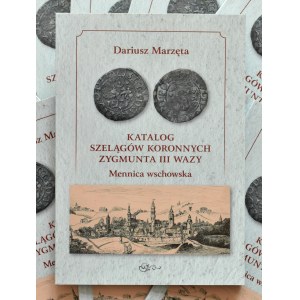 D. Marzęta, Katalog szelągów koronnych Zygmunta III Wazy. Mennica wschowska, Lublin 2022, PREMIERA z autografem autora