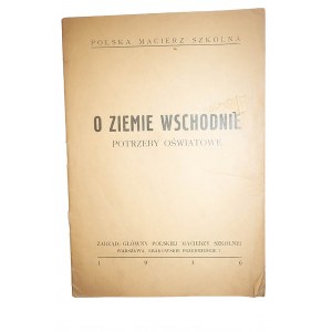 POLSKA MACIERZ SZKOLNA - O ziemie wschodnie. Potrzeby oświatowe, Warszawa 1936