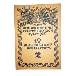 [ZARYS HISTORII WOJENNEJ PUŁKÓW POLSKICH 1918-1920] 19 Pułk Piechoty Odsieczy Lwowa, Warszawa 1928