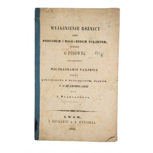 FOLJUSIEWICZ I. - Wyjaśnienie różnicy między rossyjskim i mało-ruskim dialektem tudzież o pisowni, Lwów 1850r.