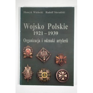 WIELECKI Henryk, SIERADZKI Rudolf - Wojsko Polskie 1921 - 1939 Organizacja i odznaki artylerii, Pruszków 1997r.