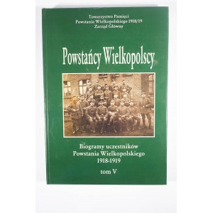 POWSTAŃCY WIELKOPOLSCY... Biogramy uczestników Powstania Wielkopolskiego 1918 - 1919, tom V, Poznań 2008r.