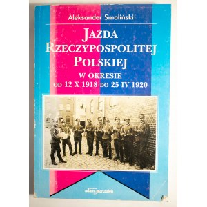 SMOLIŃSKI Aleksander - Jazda Rzeczypospolitej Polskiej w okresie od 12.X.1918 do 25.IV.1920, Toruń 2000r.