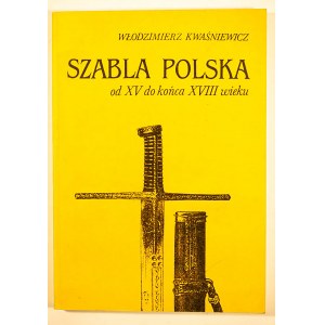 KWAŚNIEWICZ Włodzimierz - Szabla polska od XV wieku do końca XVIII wieku, Zielona Góra 1988r.