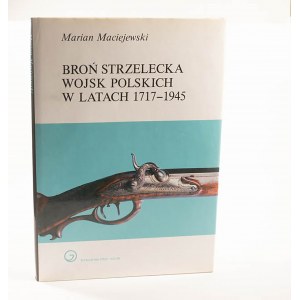 MACIEJEWSKI Marian - Broń strzelecka wojsk polskich w latach 1717-1945, Szczecin 1991r.