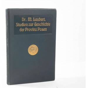 [WIELKIE KSIĘSTWO POZNAŃSKIE] LAUBERT M. - Studien zur Geschichte der Provinz Posen in der ersten Hälfte des neunzehnten Jahrhunderts / Studia z dziejów województwa poznańskiego w I poł. XIXw., Poznań 1908r.