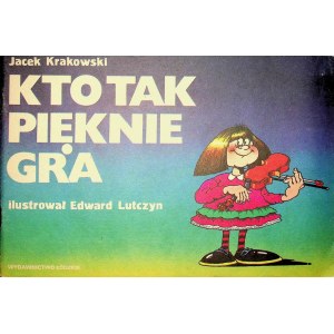 KRAKOWSKI Jacek - KTO TAK PIĘKNIE GRA Ilustrował LUTCZYN, WYDANIE 1