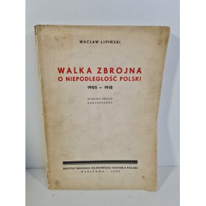 LIPIŃSKI Wacław - WALKA ZBROJNA O NIEPODLEGŁOŚĆ POLSKI 1905 - 1918