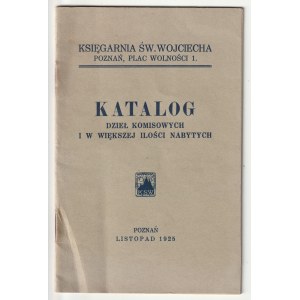 KSIĘGARNIA św. Wojciecha - POZNAŃ. Księgarnia Św. Wojciecha Poznań Pl. Wolności 1. Katalog dzieł komisowych i w większej ilości nabytych. Poznań, listopad 1925 r.