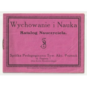 WYCHOWANIE i nauka. Katalog Nauczyciela. Spółka Wydawnicza Tow. Akc. Poznań, ul. Podgórna 7 (Dom Karola Marcinkiewicza).