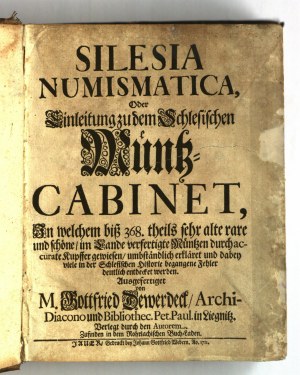 DEWERDECK Gottfried. Silesia Numismatica, oder Einleitung zu dem Schlesischen Müntz=Cabinet; w drukarni Johanna Gottfrieda Webera w Jaworze w 1711 r.