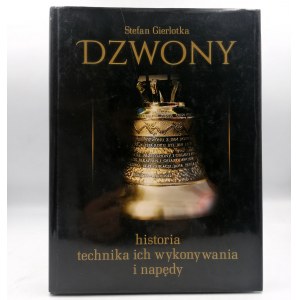 Gierlotka S. - Dzwony - historia, technika ich wykonywania i napędy - Katowice 2013