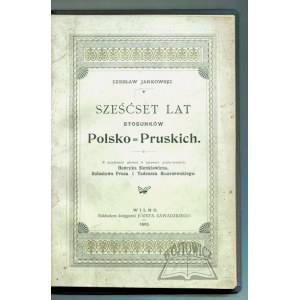JANKOWSKI Czesław, Sechshundert Jahre polnisch-preußische Beziehungen.