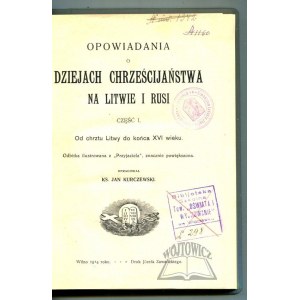KURCZEWSKI Jan, Opowiadania o dziejach chrześcijaństwa na Litwie i Rusi.