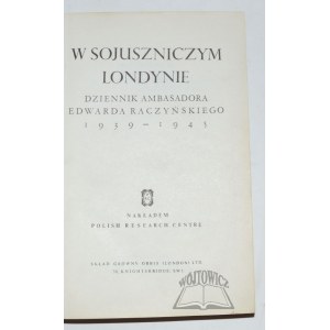 RACZYŃSKI Edward, W sojuszniczym Londynie. Dziennik ambasadora Edwarda Raczyńskiego 1939 - 1945.