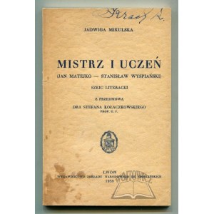 MIKULSKA Jadwiga, Mistrz i uczeń. (Jan Matejko - Stanisław Wyspiański). Szkic literacki.