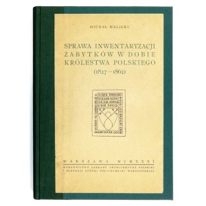 WALICKI Michał - Sprawa inwentaryzacji zabytków w dobie Królestwa Polskiego (1827-1862)....